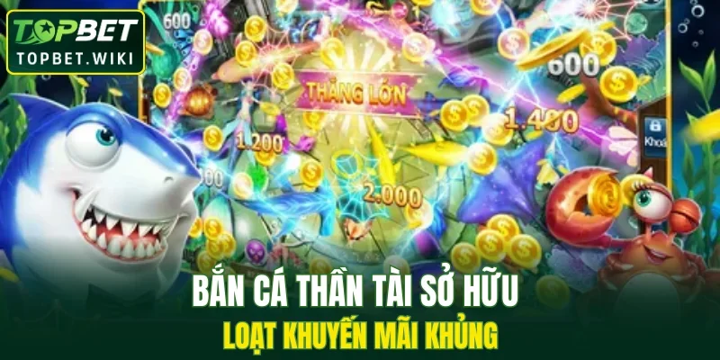 Bắn cá Thần Tài sở hữu loạt khuyến mãi khủng