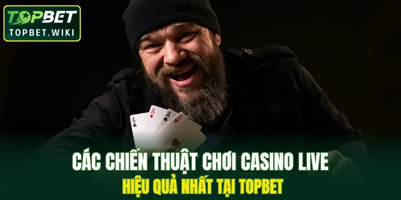 Các chiến thuật chơi casino live hiệu quả nhất tại TOPBET