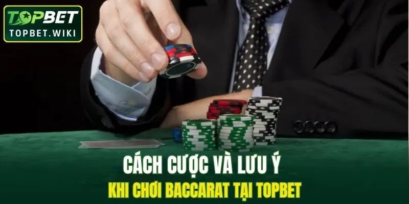 Cách cược và lưu ý khi chơi Baccarat tại TOPBET