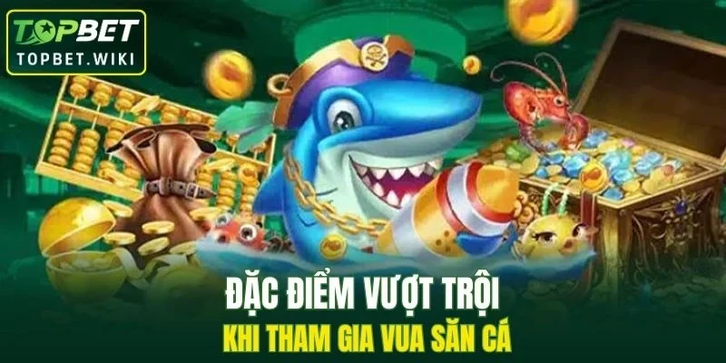 Đặc điểm vượt trội khi tham gia Vua Săn Cá