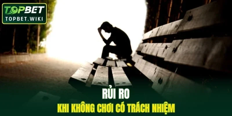 Rủi ro khi không chơi có trách nhiệm tại nền tảng
