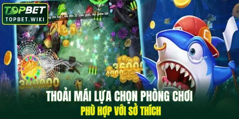 Thoải mái lựa chọn phòng chơi phù hợp với sở thích