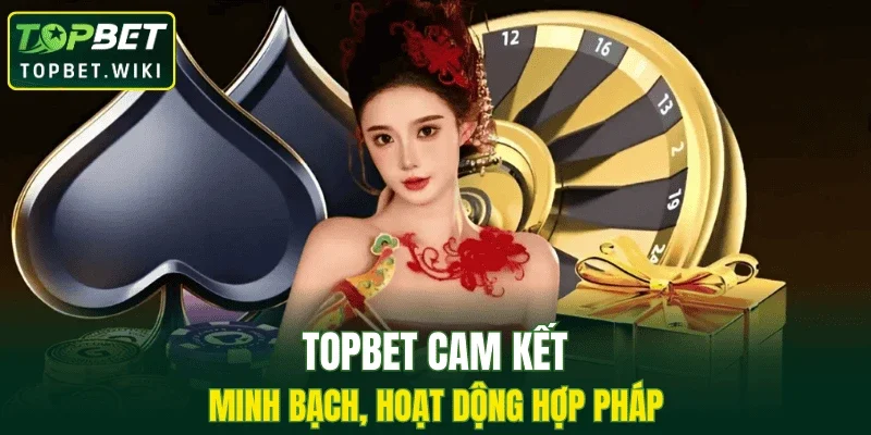 TOPBET cam kết minh bạch, hoạt dộng hợp pháp